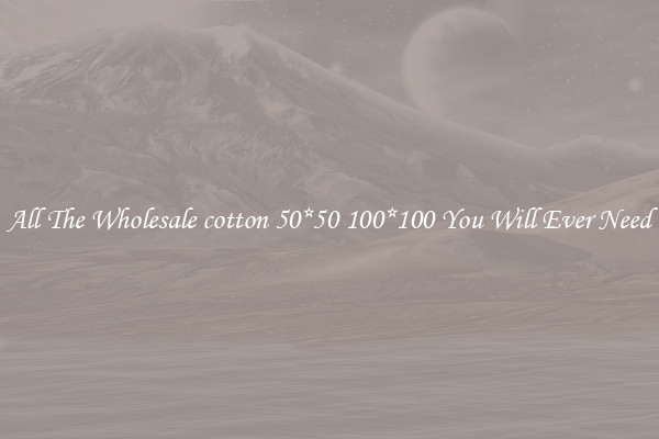 All The Wholesale cotton 50*50 100*100 You Will Ever Need