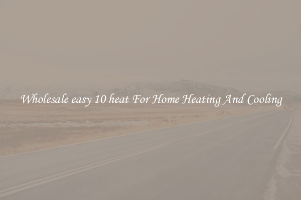 Wholesale easy 10 heat For Home Heating And Cooling