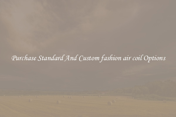 Purchase Standard And Custom fashion air coil Options