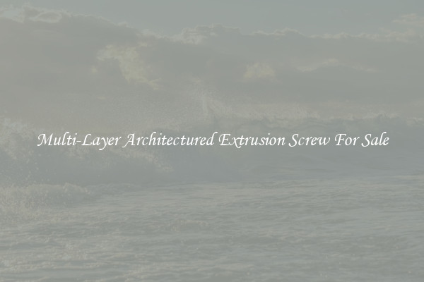 Multi-Layer Architectured Extrusion Screw For Sale