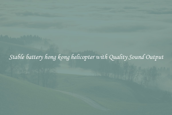 Stable battery hong kong helicopter with Quality Sound Output