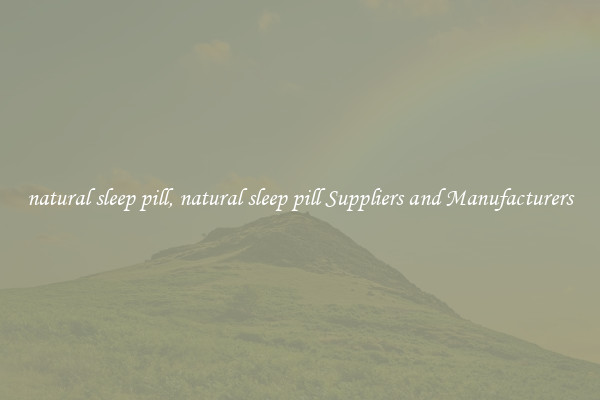 natural sleep pill, natural sleep pill Suppliers and Manufacturers