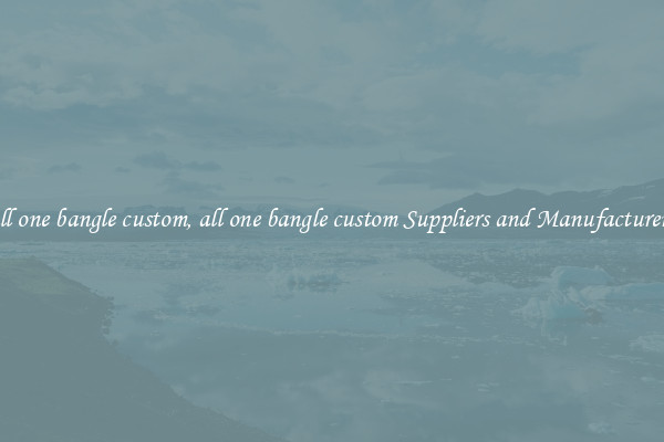 all one bangle custom, all one bangle custom Suppliers and Manufacturers