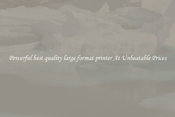 Powerful best quality large format printer At Unbeatable Prices