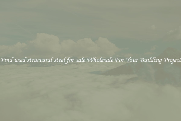 Find used structural steel for sale Wholesale For Your Building Project
