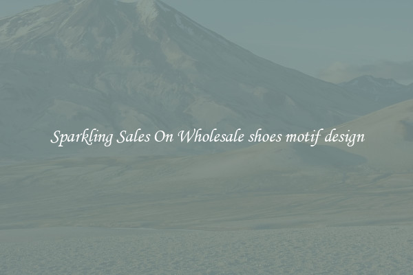 Sparkling Sales On Wholesale shoes motif design