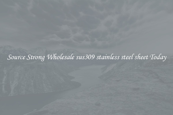 Source Strong Wholesale sus309 stainless steel sheet Today