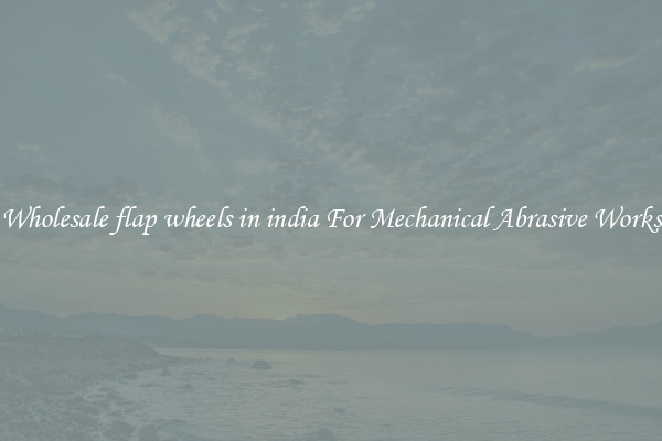 Wholesale flap wheels in india For Mechanical Abrasive Works