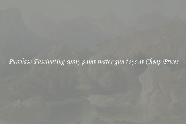 Purchase Fascinating spray paint water gun toys at Cheap Prices