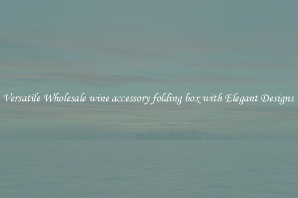 Versatile Wholesale wine accessory folding box with Elegant Designs 