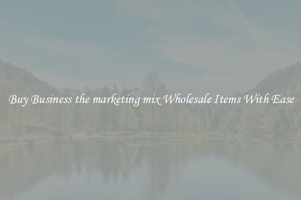 Buy Business the marketing mix Wholesale Items With Ease