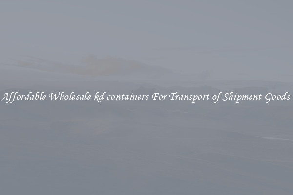 Affordable Wholesale kd containers For Transport of Shipment Goods 