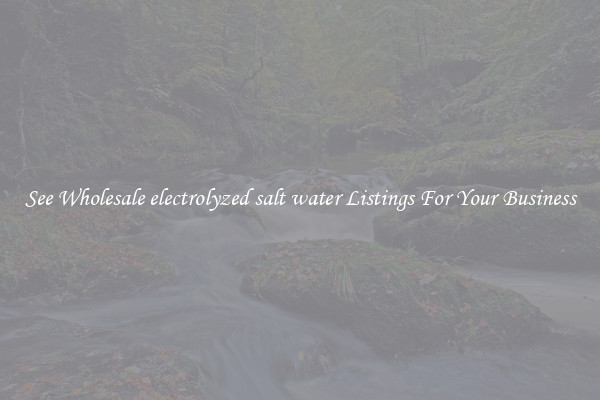 See Wholesale electrolyzed salt water Listings For Your Business