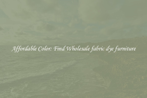 Affordable Color: Find Wholesale fabric dye furniture