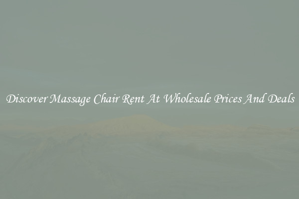 Discover Massage Chair Rent At Wholesale Prices And Deals