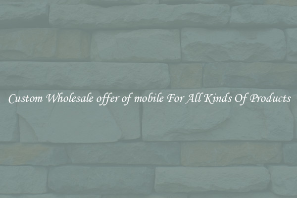 Custom Wholesale offer of mobile For All Kinds Of Products