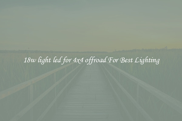 18w light led for 4x4 offroad For Best Lighting