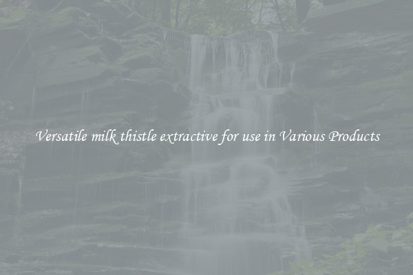Versatile milk thistle extractive for use in Various Products