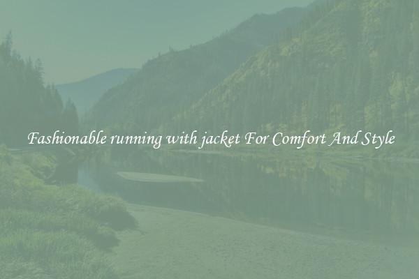 Fashionable running with jacket For Comfort And Style