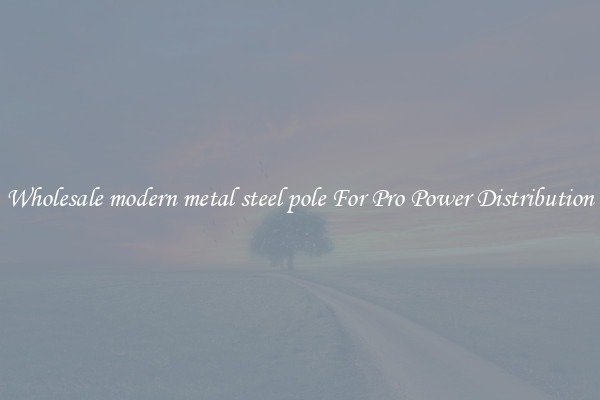Wholesale modern metal steel pole For Pro Power Distribution