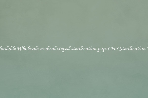 Affordable Wholesale medical creped sterilization paper For Sterilization Use
