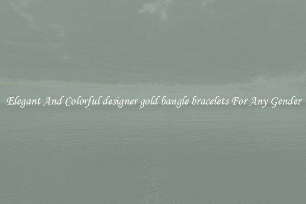 Elegant And Colorful designer gold bangle bracelets For Any Gender