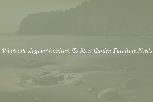 Wholesale singular furniture To Meet Garden Furniture Needs