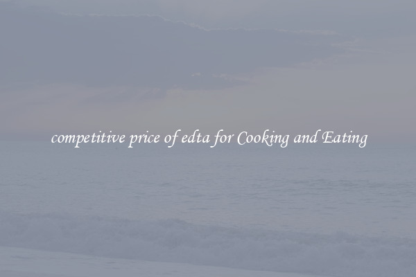 competitive price of edta for Cooking and Eating