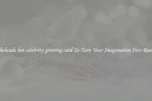 Wholesale hot celebrity greeting card To Turn Your Imagination Into Reality