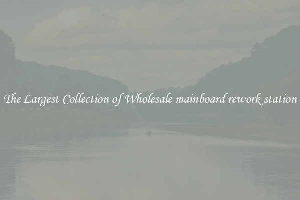 The Largest Collection of Wholesale mainboard rework station