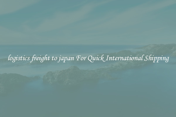logistics freight to japan For Quick International Shipping