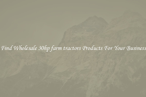 Find Wholesale 30hp farm tractors Products For Your Business