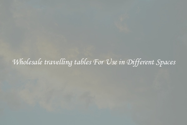 Wholesale travelling tables For Use in Different Spaces