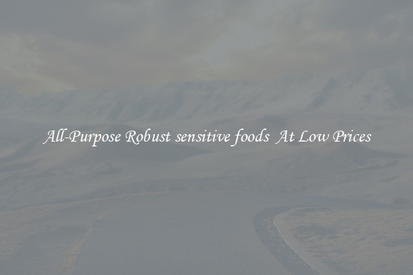 All-Purpose Robust sensitive foods  At Low Prices