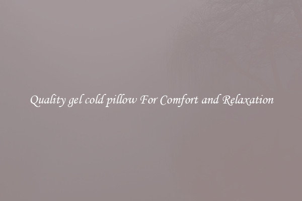 Quality gel cold pillow For Comfort and Relaxation