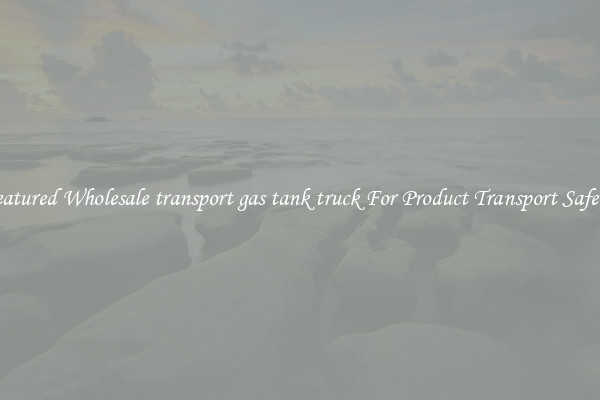 Featured Wholesale transport gas tank truck For Product Transport Safety 