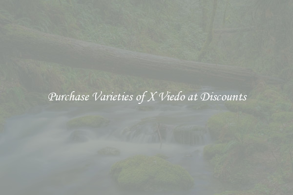 Purchase Varieties of X Viedo at Discounts