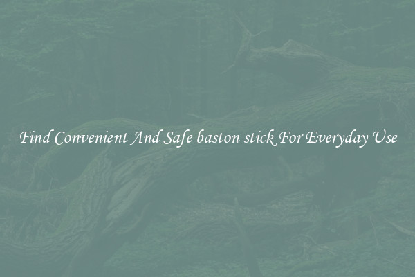 Find Convenient And Safe baston stick For Everyday Use