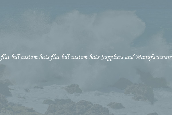 flat bill custom hats flat bill custom hats Suppliers and Manufacturers