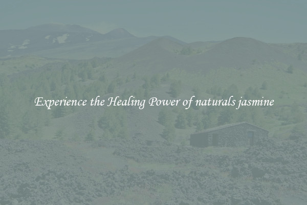 Experience the Healing Power of naturals jasmine
