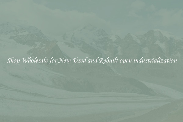Shop Wholesale for New Used and Rebuilt open industrialization