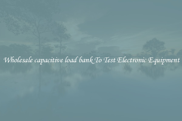 Wholesale capacitive load bank To Test Electronic Equipment