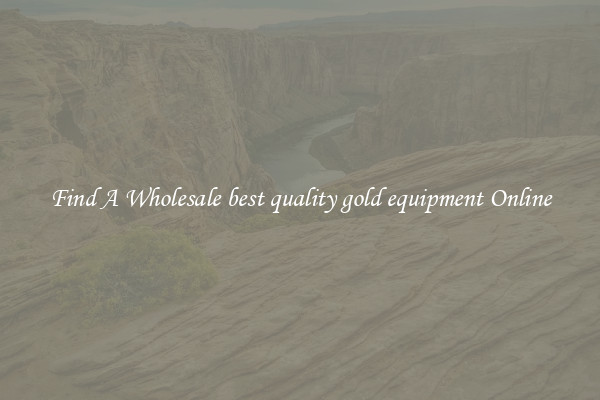 Find A Wholesale best quality gold equipment Online