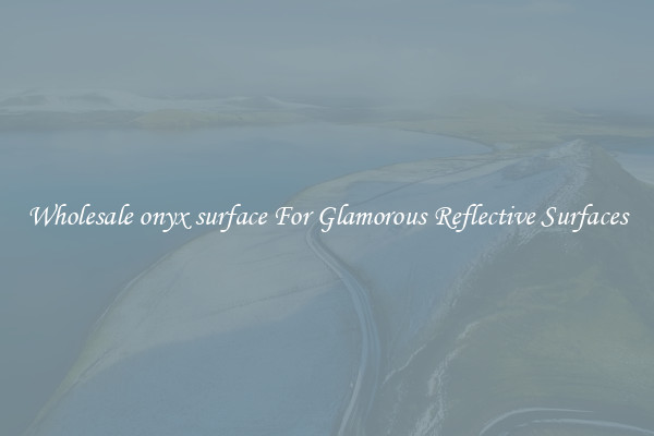 Wholesale onyx surface For Glamorous Reflective Surfaces