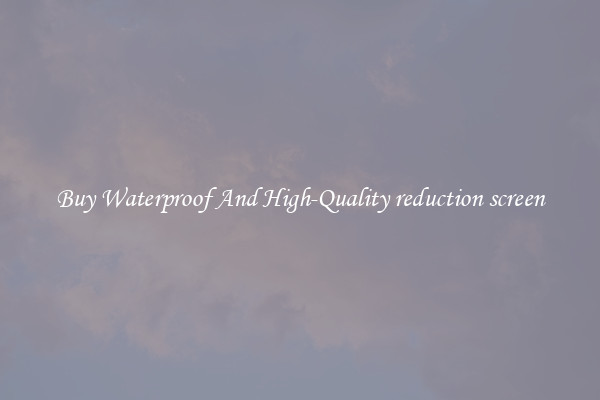 Buy Waterproof And High-Quality reduction screen