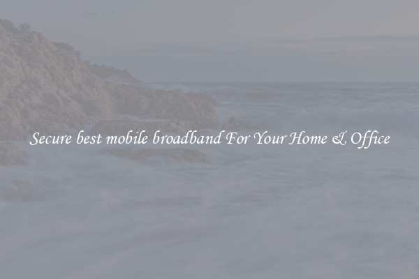 Secure best mobile broadband For Your Home & Office