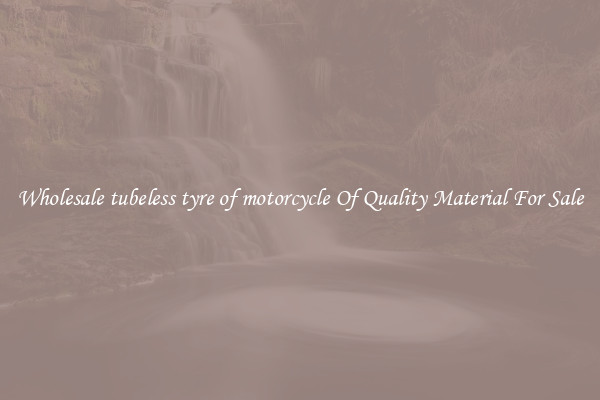 Wholesale tubeless tyre of motorcycle Of Quality Material For Sale