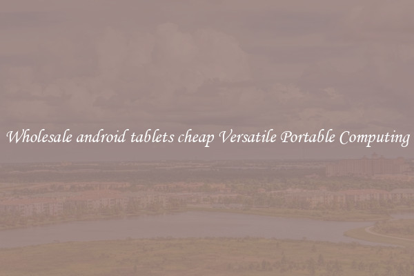 Wholesale android tablets cheap Versatile Portable Computing
