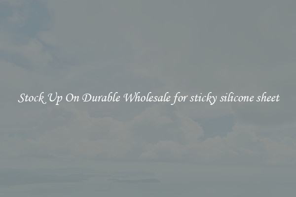 Stock Up On Durable Wholesale for sticky silicone sheet