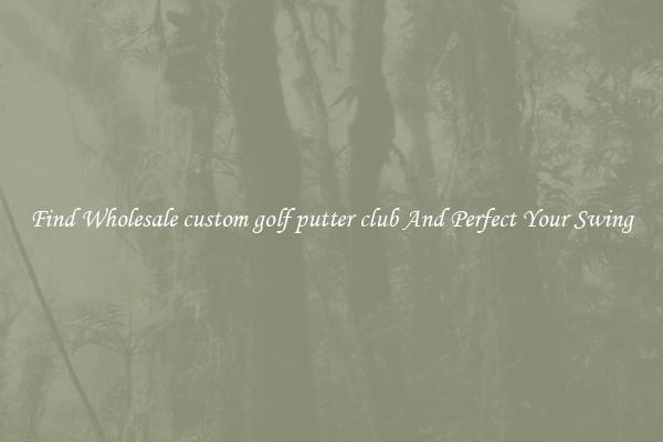 Find Wholesale custom golf putter club And Perfect Your Swing
